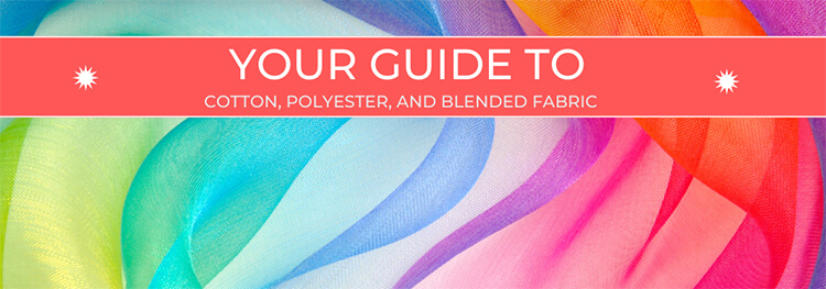 Your Guide To Cotton, Polyester and Polyester Cotton Fabrics